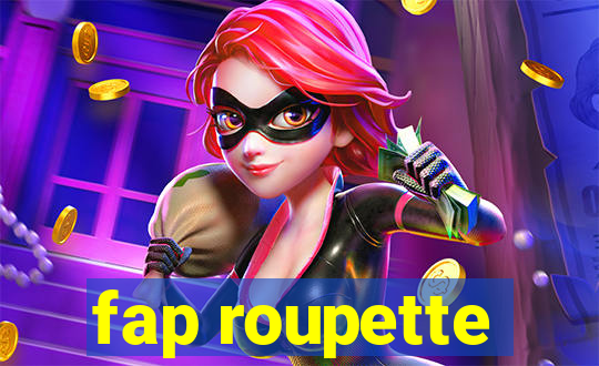 fap roupette