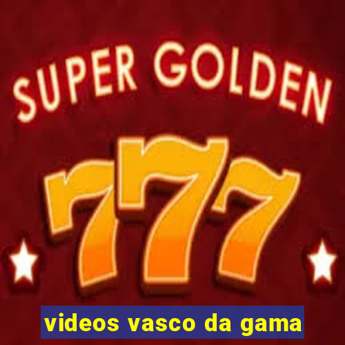 videos vasco da gama